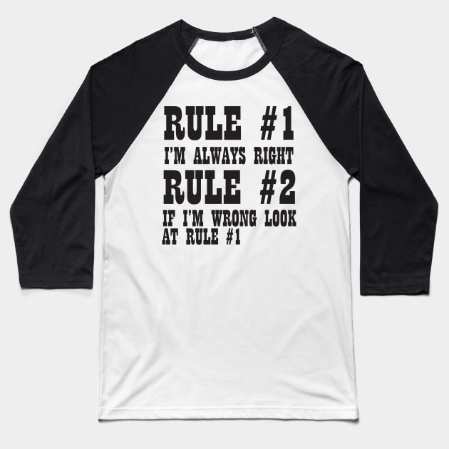 Rule #1 I'm Always Right Rule #2 If I'm Wrong Look At Rule #1 Baseball T-Shirt by shopbudgets